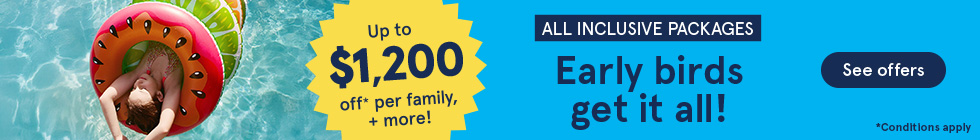 All-inclusive packages. Early birds get it all! Up to $1200 off per family, + more! See offers. Conditions apply.