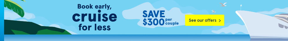 Book early, cruise for less. Save $300 per couple. See our offers.