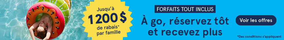 Forfaits tout inclus. À go, réservez tôt et recevez plus. Jusqu’à 1200 $ de rabais par famille. Voir les offres. Des conditions s'appliquent.